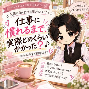 「仕事に慣れるまで、実際どのくらいかかった？♪」